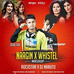 Naagin X Whistel (Mashup Mix) ROCXSTAR X DJ NARUTO.mp3